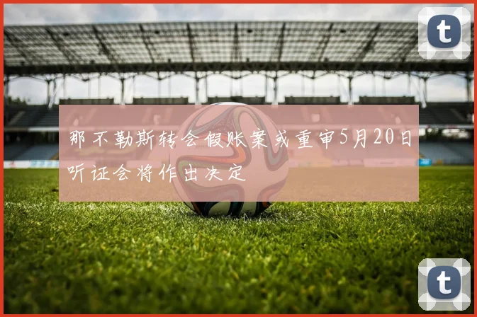 那不勒斯转会假账案或重审5月20日听证会将作出决定
